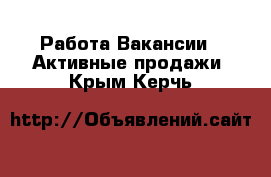 Работа Вакансии - Активные продажи. Крым,Керчь